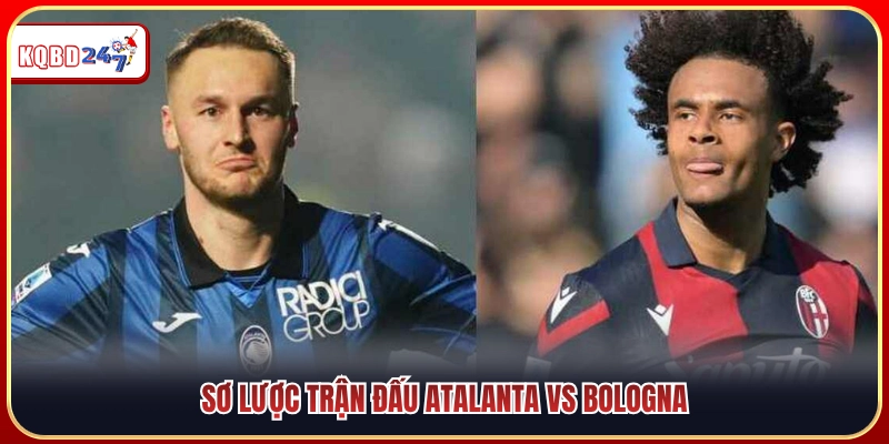 Điểm qua thông tin trận so tài Atalanta vs Bologna 