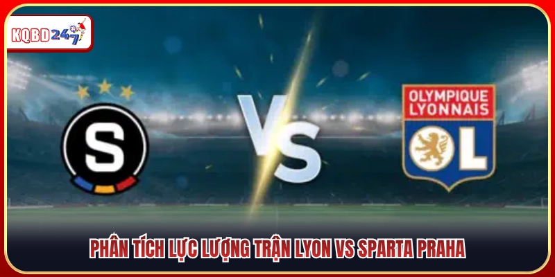 Đánh giá tình hình lực lượng trận Lyon vs Sparta Praha