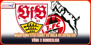 Nhận Định Stuttgart Vs Koln 01:30 05/09 - Vòng 3 Bundesliga 